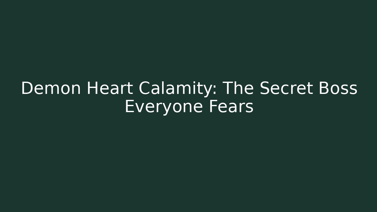 Demon Heart Calamity: The Secret Boss Everyone Fears