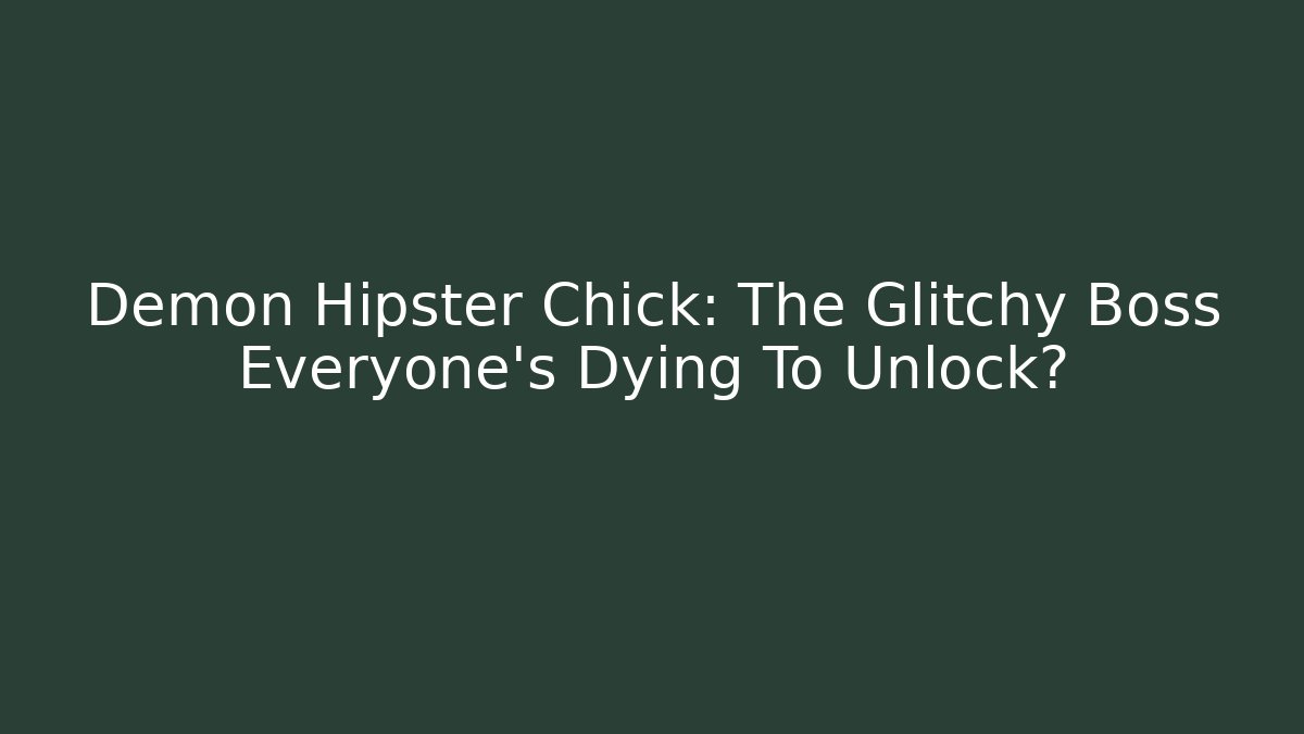 Demon Hipster Chick: The Glitchy Boss Everyone's Dying To Unlock?