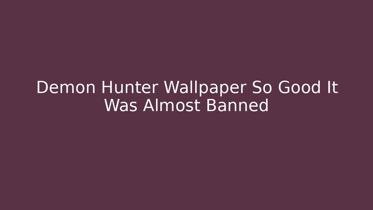 Demon Hunter Wallpaper So Good It Was Almost Banned
