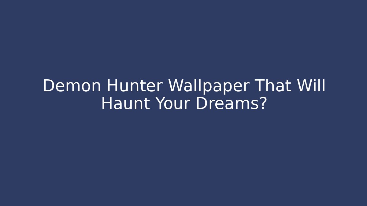 Demon Hunter Wallpaper That Will Haunt Your Dreams?