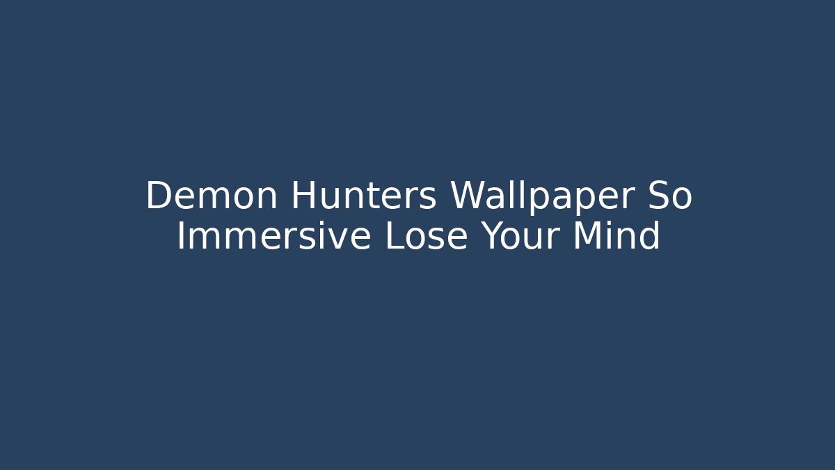 Demon Hunters Wallpaper So Immersive Lose Your Mind - Critter Realm