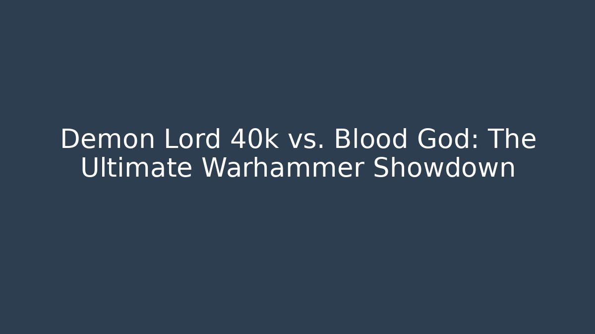 Demon Lord 40k vs. Blood God: The Ultimate Warhammer Showdown