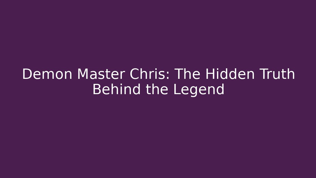 Demon Master Chris: The Hidden Truth Behind the Legend