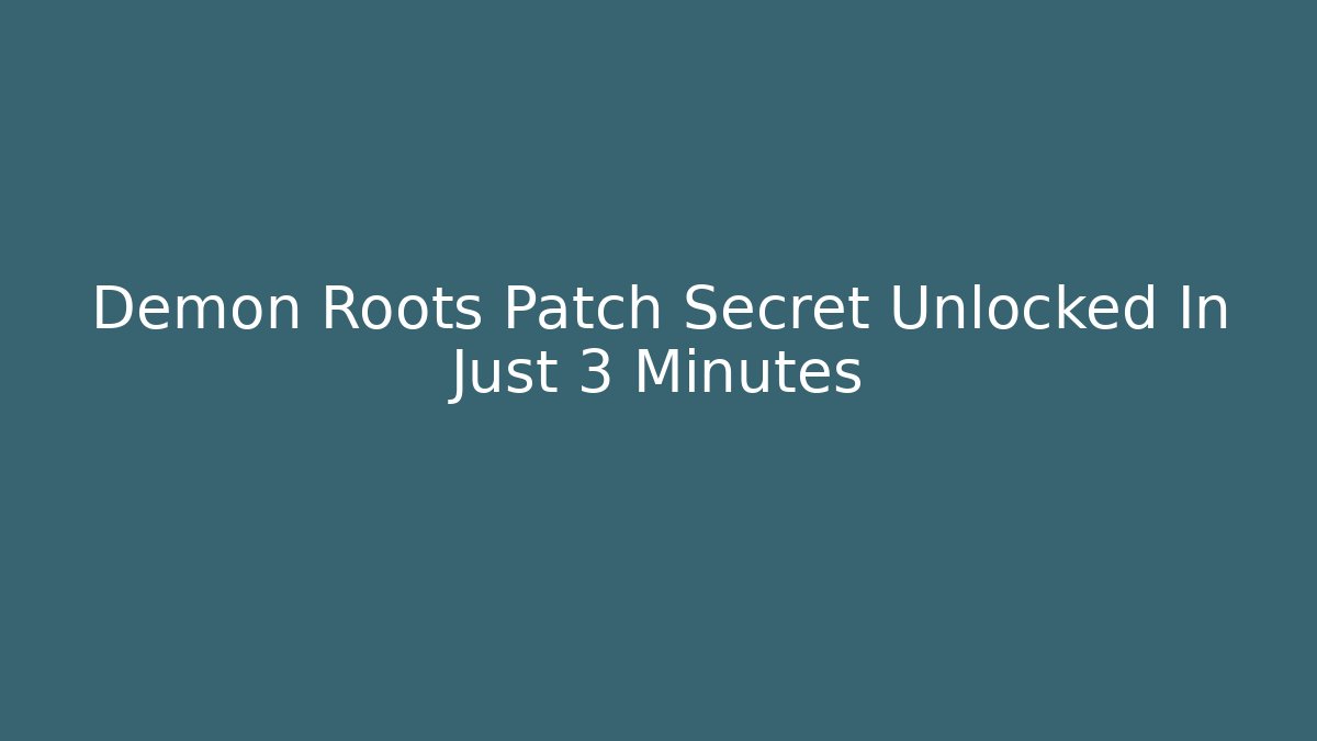 Demon Roots Patch Secret Unlocked In Just 3 Minutes