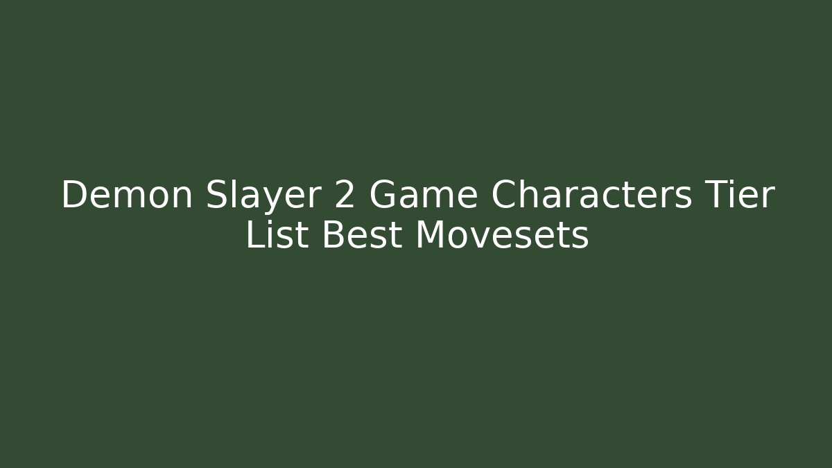 Demon Slayer 2 Game Characters Tier List Best Movesets