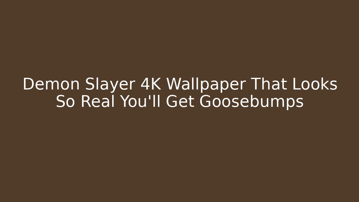 Demon Slayer 4K Wallpaper That Looks So Real You'll Get Goosebumps
