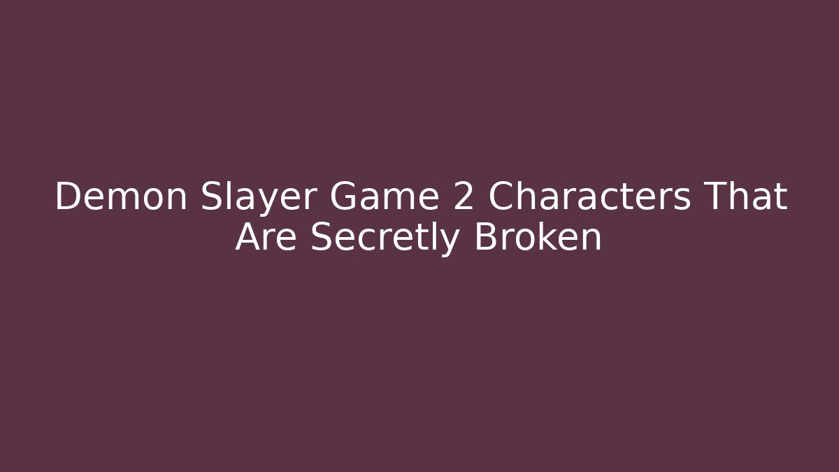 Demon Slayer Game 2 Characters That Are Secretly Broken