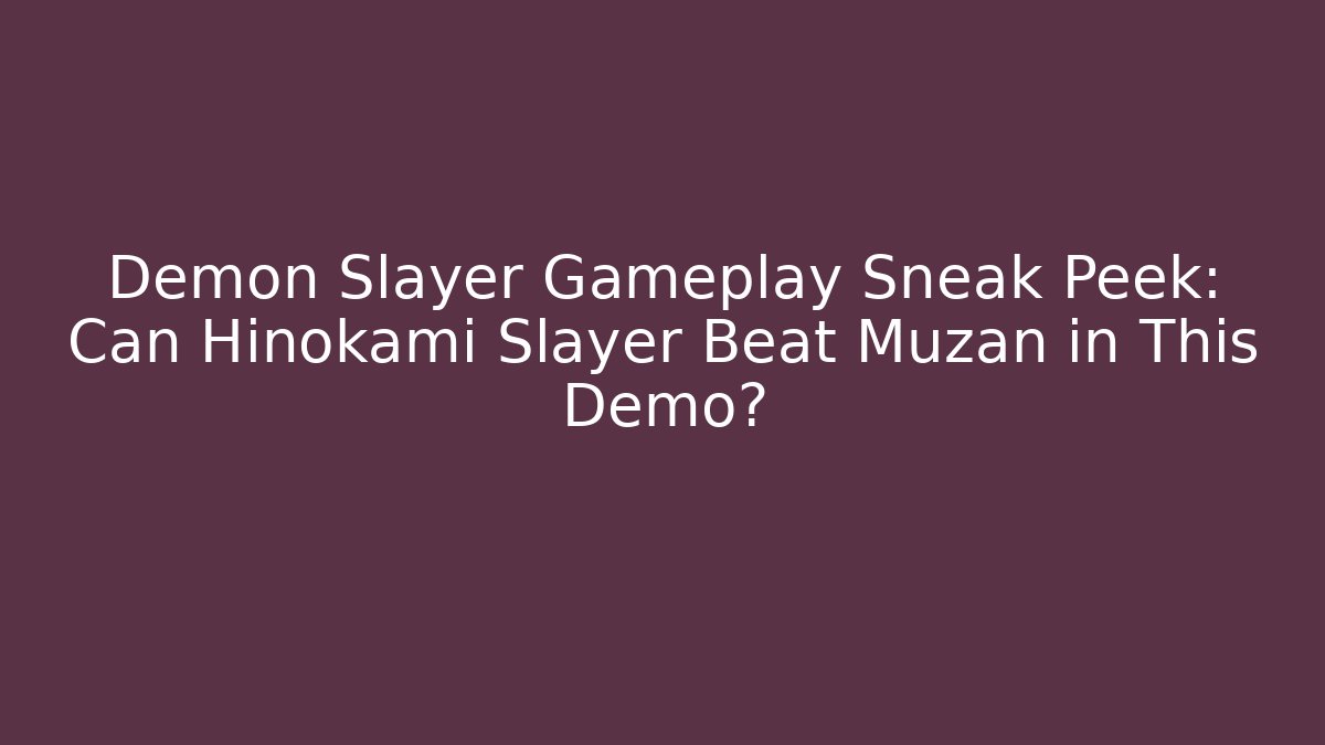 Demon Slayer Gameplay Sneak Peek: Can Hinokami Slayer Beat Muzan in This Demo?