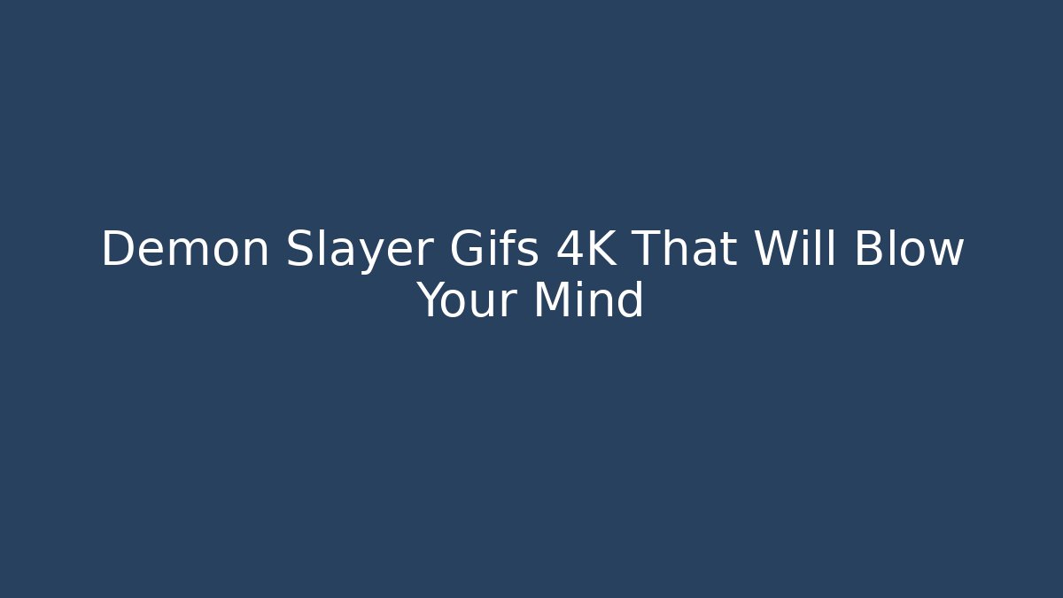 Demon Slayer Gifs 4K That Will Blow Your Mind - Critter Realm
