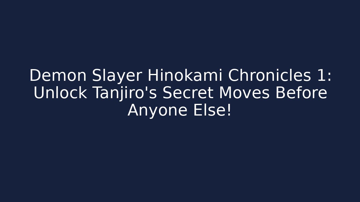 Demon Slayer Hinokami Chronicles 1: Unlock Tanjiro's Secret Moves Before Anyone Else!