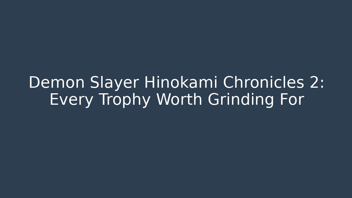 Demon Slayer Hinokami Chronicles 2: Every Trophy Worth Grinding For - Critter Realm