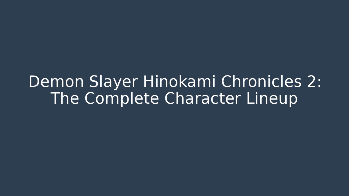 Demon Slayer Hinokami Chronicles 2: The Complete Character Lineup