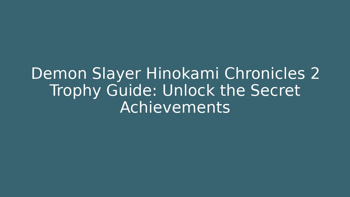 Demon Slayer Hinokami Chronicles 2 Trophy Guide: Unlock the Secret Achievements