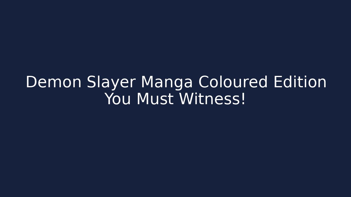 Demon Slayer Manga Coloured Edition You Must Witness!