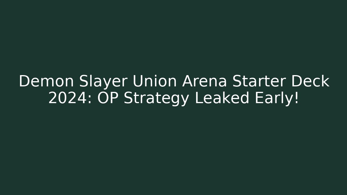Demon Slayer Union Arena Starter Deck 2024: OP Strategy Leaked Early!