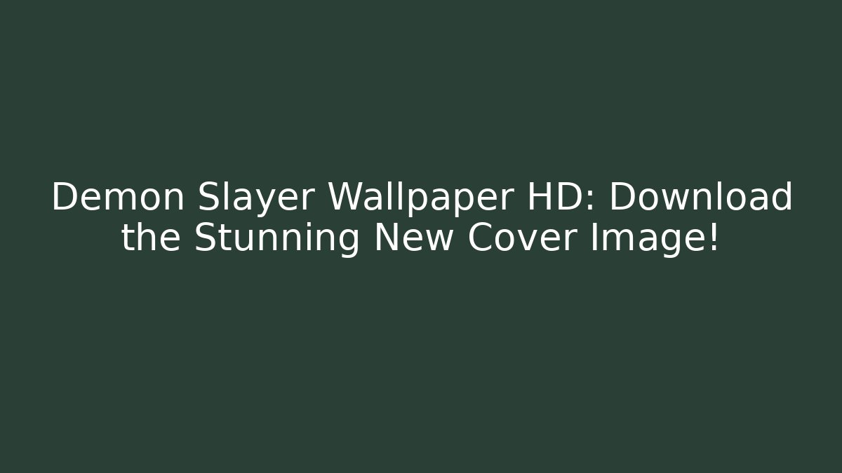 Demon Slayer Wallpaper HD: Download the Stunning New Cover Image!