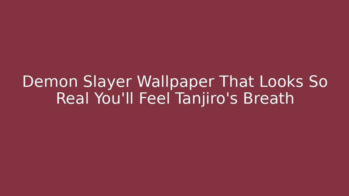 Demon Slayer Wallpaper That Looks So Real You'll Feel Tanjiro's Breath