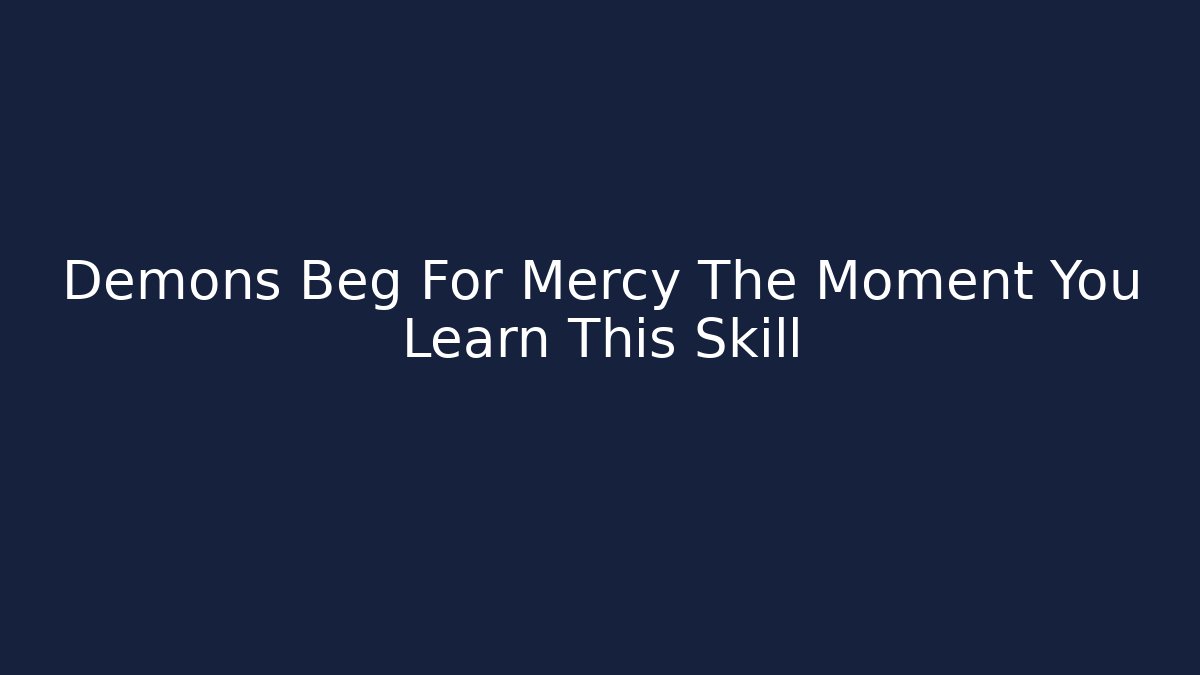 Demons Beg For Mercy The Moment You Learn This Skill