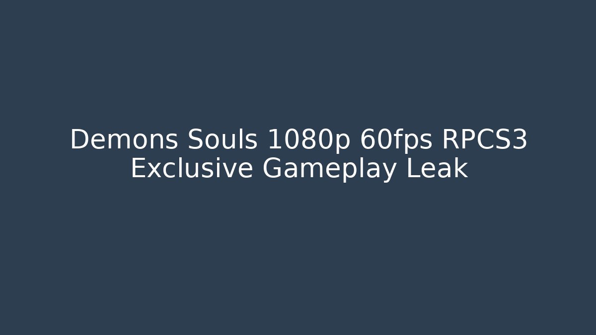 Demons Souls 1080p 60fps RPCS3 Exclusive Gameplay Leak