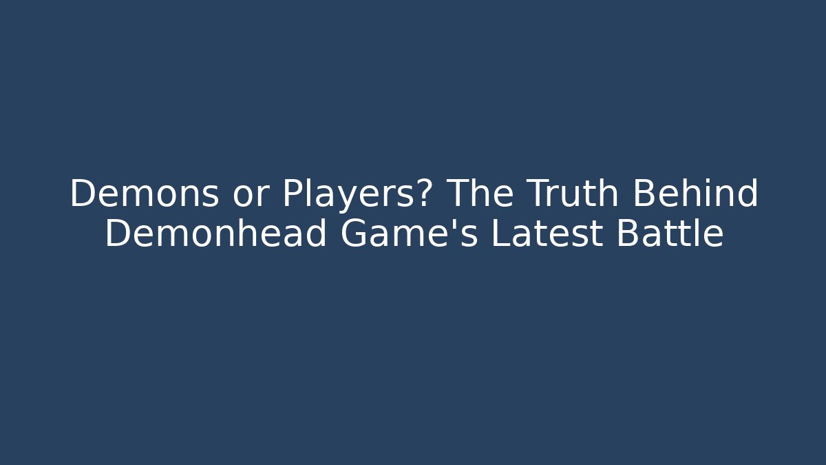 Demons or Players? The Truth Behind Demonhead Game's Latest Battle