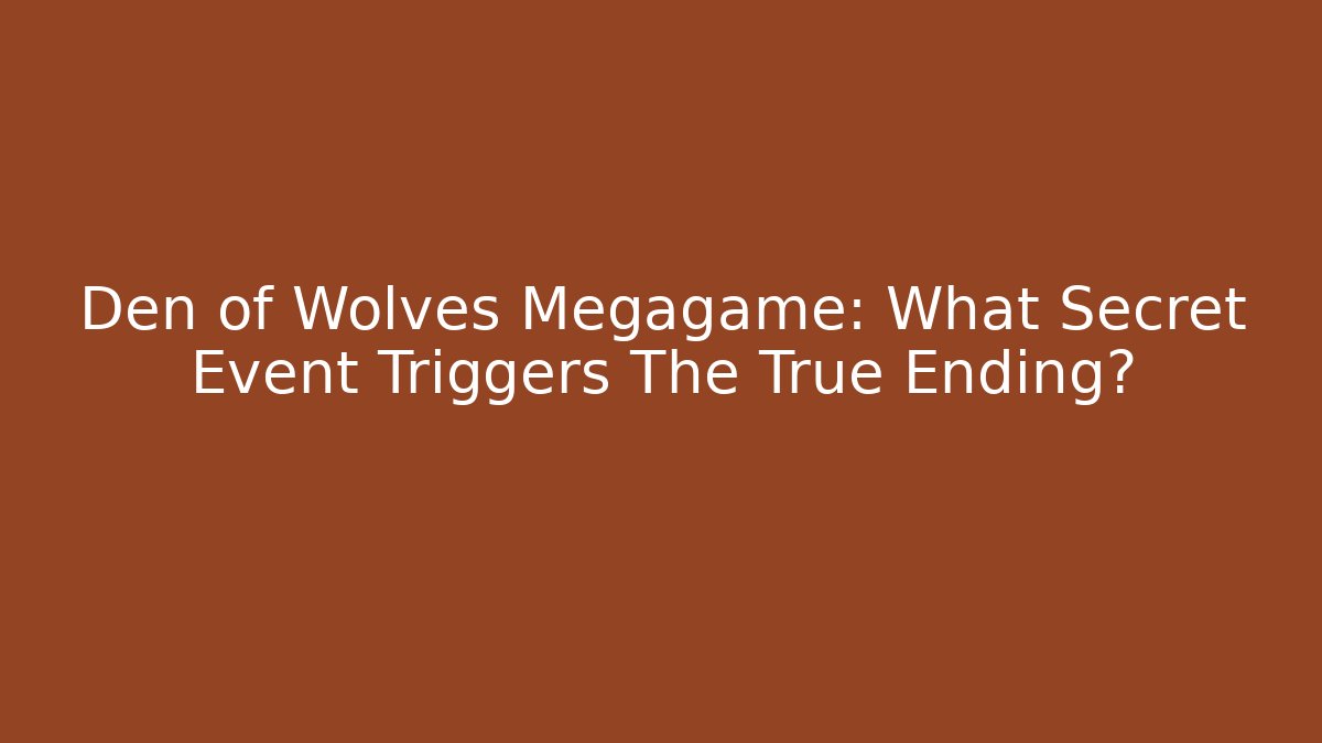 Den of Wolves Megagame: What Secret Event Triggers The True Ending?