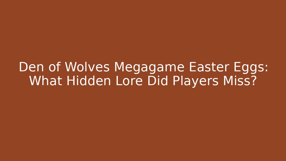 Den of Wolves Megagame Easter Eggs: What Hidden Lore Did Players Miss?