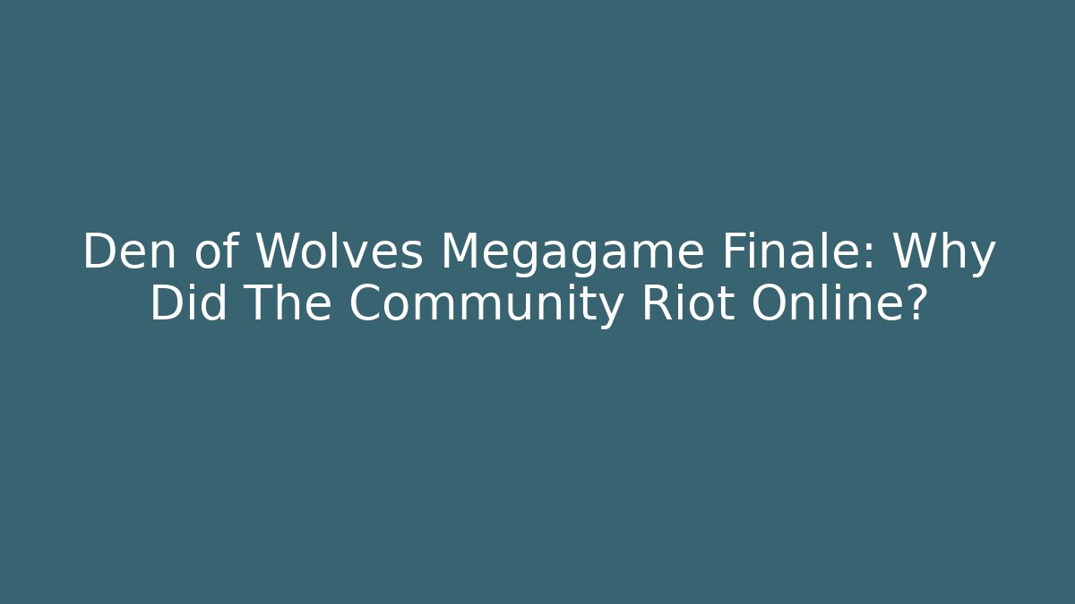 Den of Wolves Megagame Finale: Why Did The Community Riot Online?