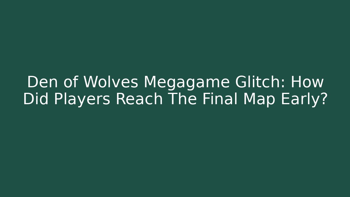 Den of Wolves Megagame Glitch: How Did Players Reach The Final Map Early?