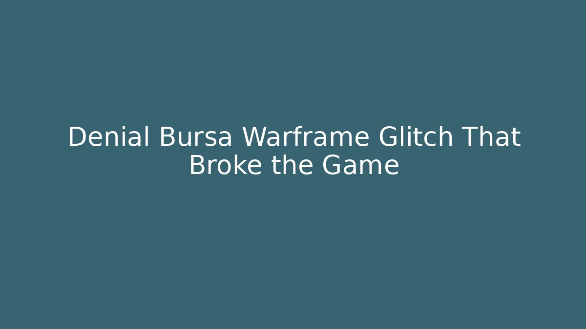 Denial Bursa Warframe Glitch That Broke the Game