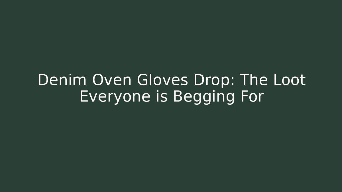 Denim Oven Gloves Drop: The Loot Everyone is Begging For