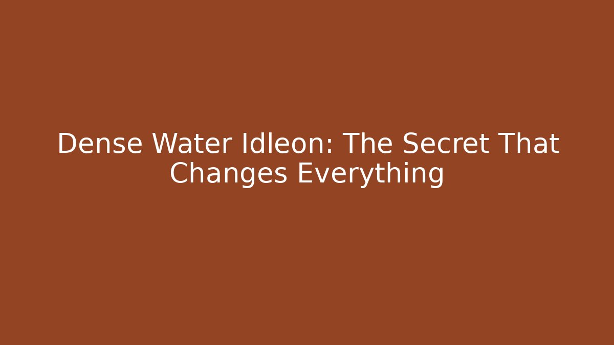 Dense Water Idleon: The Secret That Changes Everything