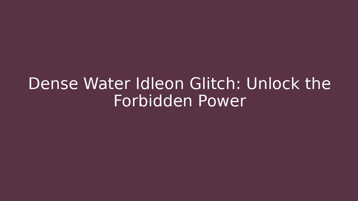 Dense Water Idleon Glitch: Unlock the Forbidden Power