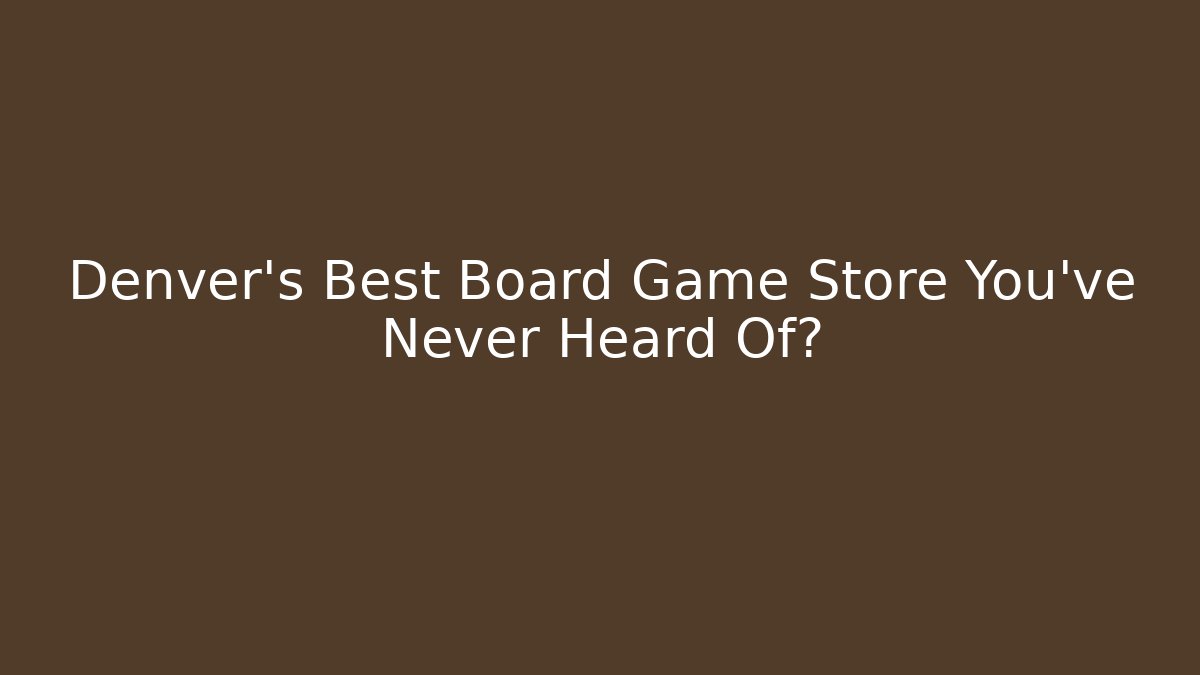 Denver's Best Board Game Store You've Never Heard Of?