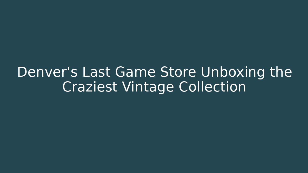 Denver's Last Game Store Unboxing the Craziest Vintage Collection