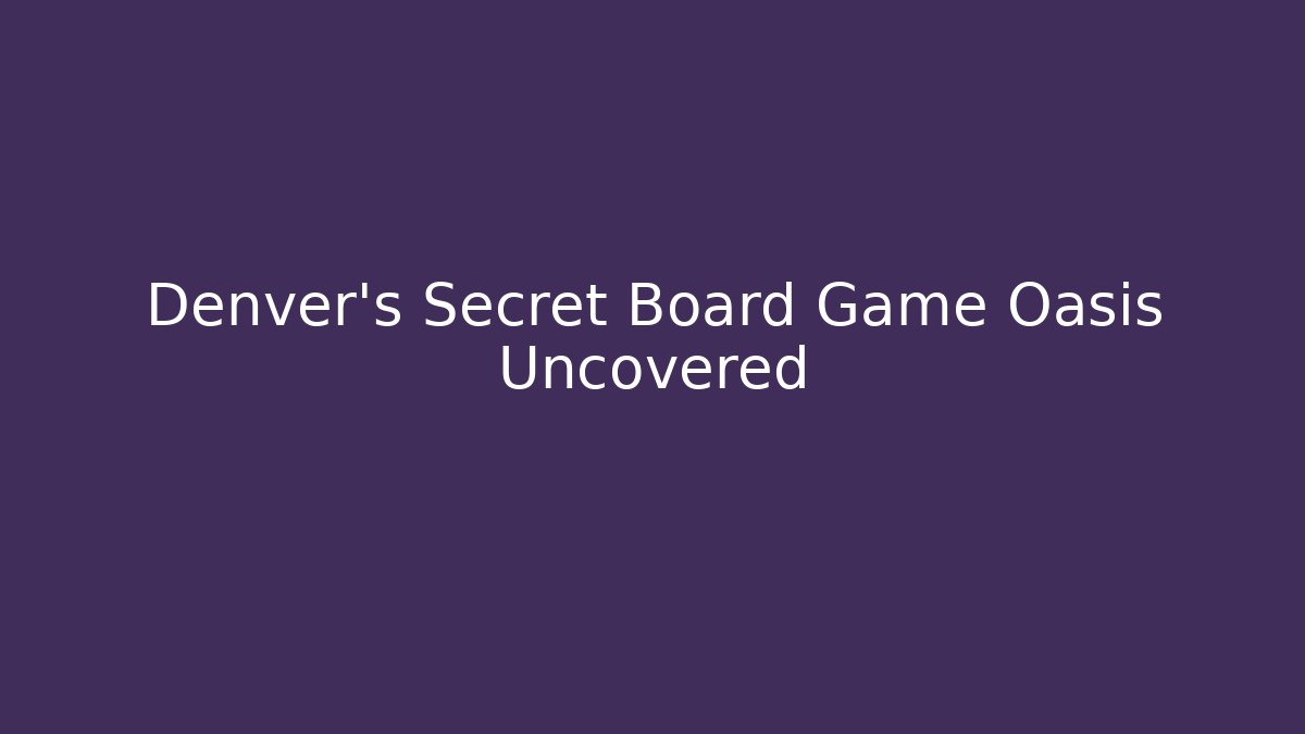 Denver's Secret Board Game Oasis Uncovered