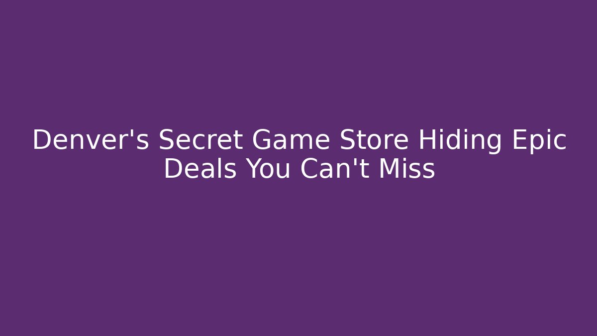 Denver's Secret Game Store Hiding Epic Deals You Can't Miss