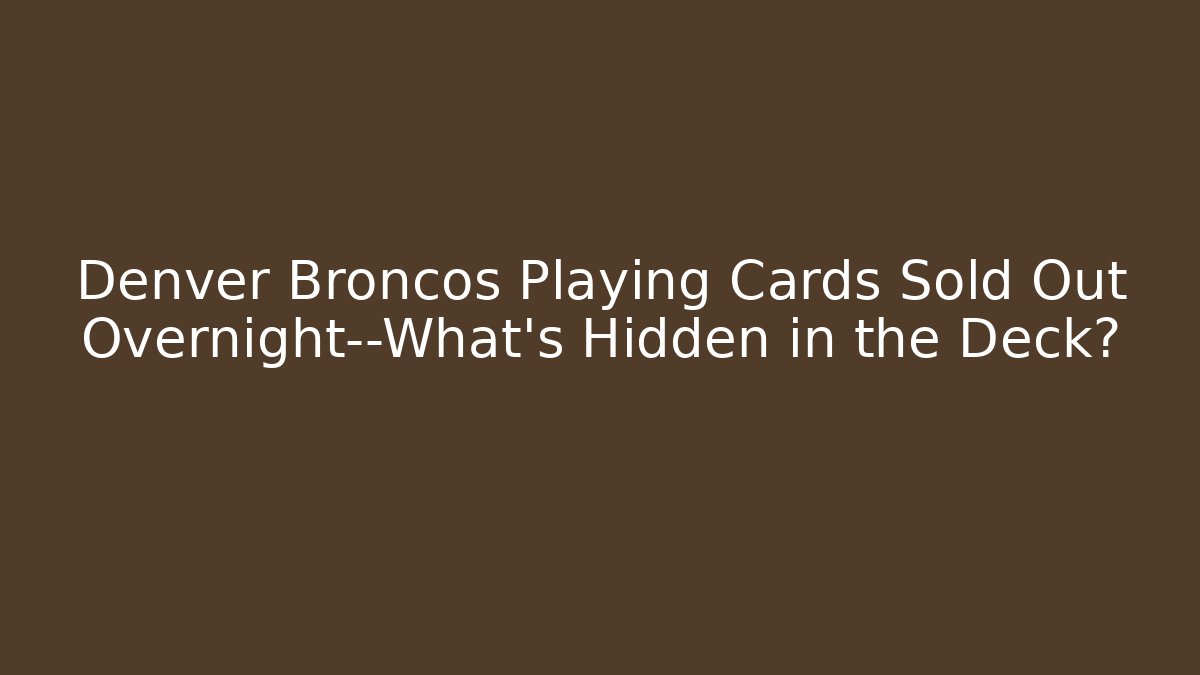 Denver Broncos Playing Cards Sold Out Overnight—What’s Hidden in the Deck?