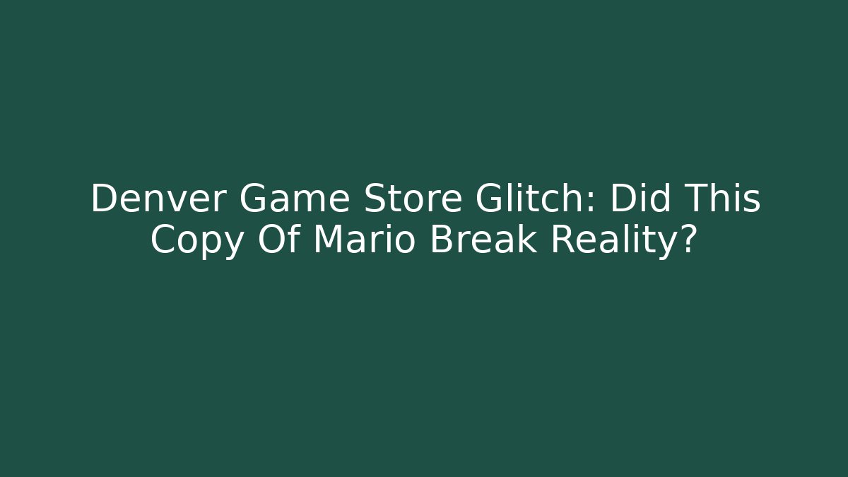 Denver Game Store Glitch: Did This Copy Of Mario Break Reality?