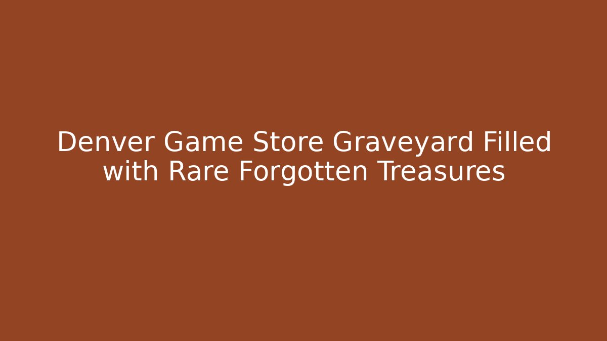 Denver Game Store Graveyard Filled with Rare Forgotten Treasures