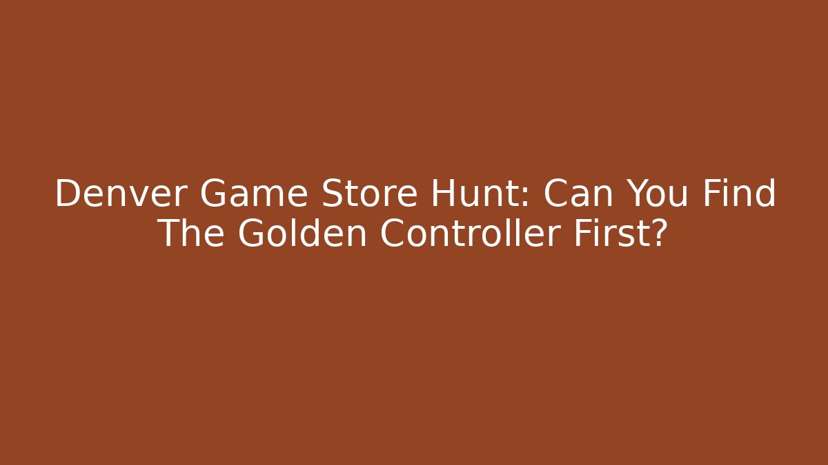 Denver Game Store Hunt: Can You Find The Golden Controller First?