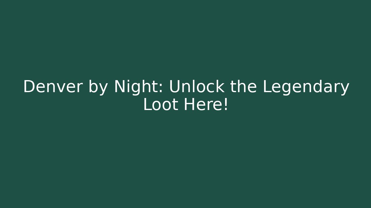 Denver by Night: Unlock the Legendary Loot Here!