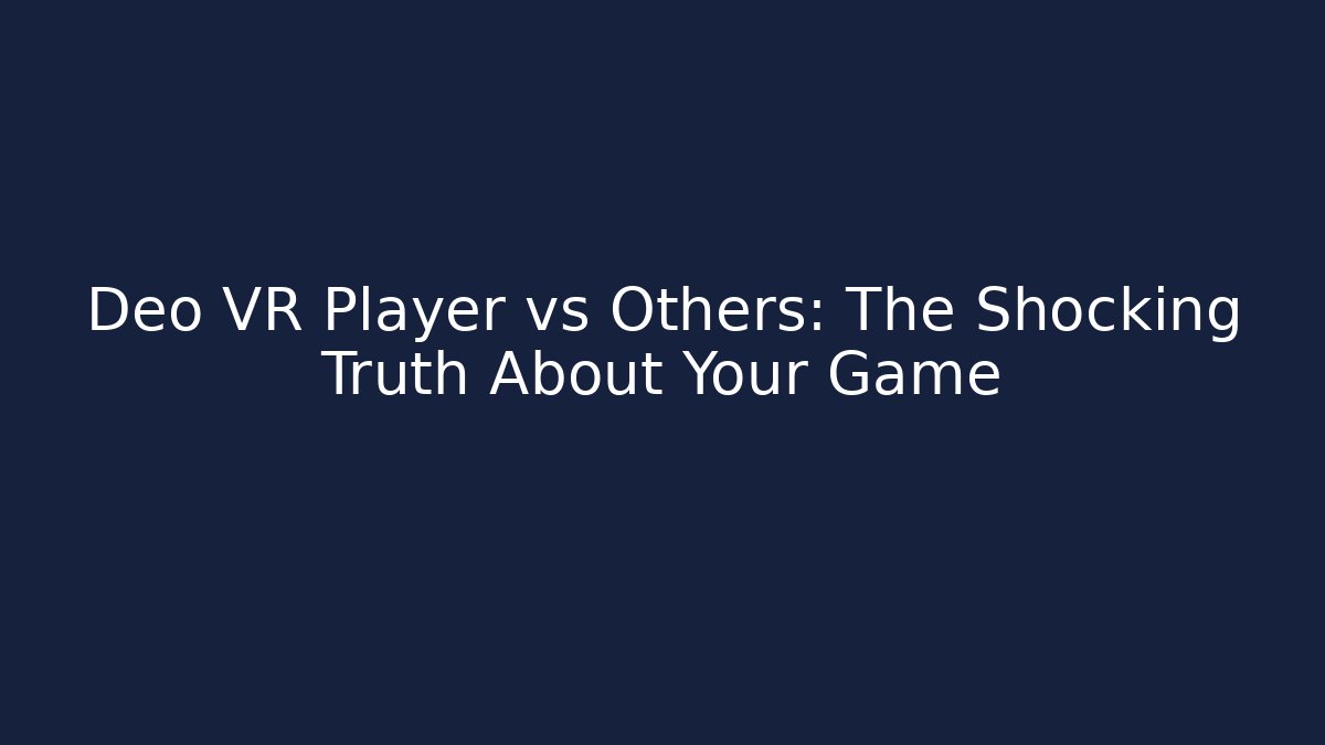 Deo VR Player vs Others: The Shocking Truth About Your Game - Critter Realm