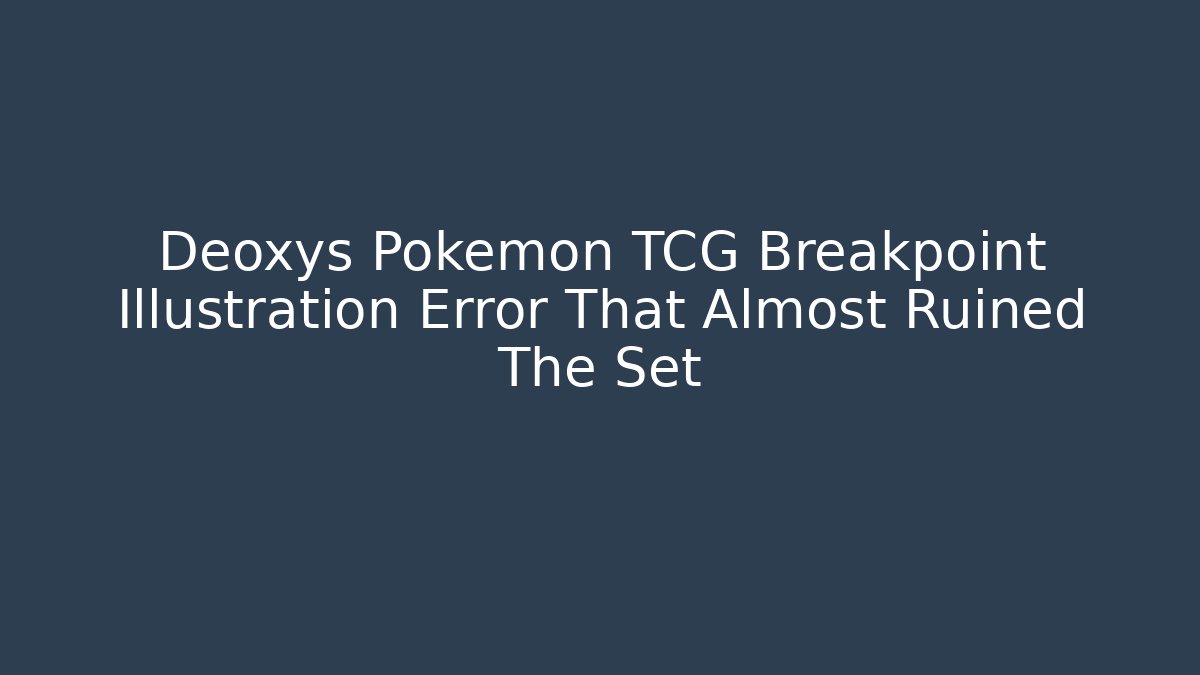 Deoxys Pokémon TCG Breakpoint Illustration Error That Almost Ruined The Set - Critter Realm