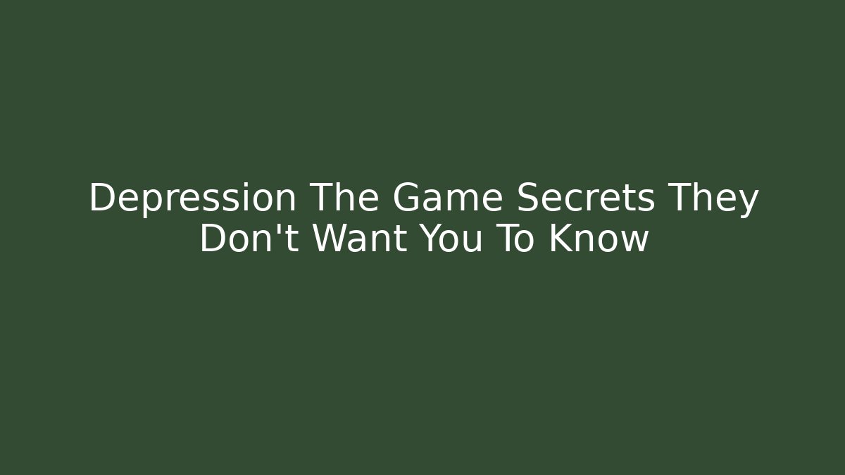 Depression The Game Secrets They Don't Want You To Know