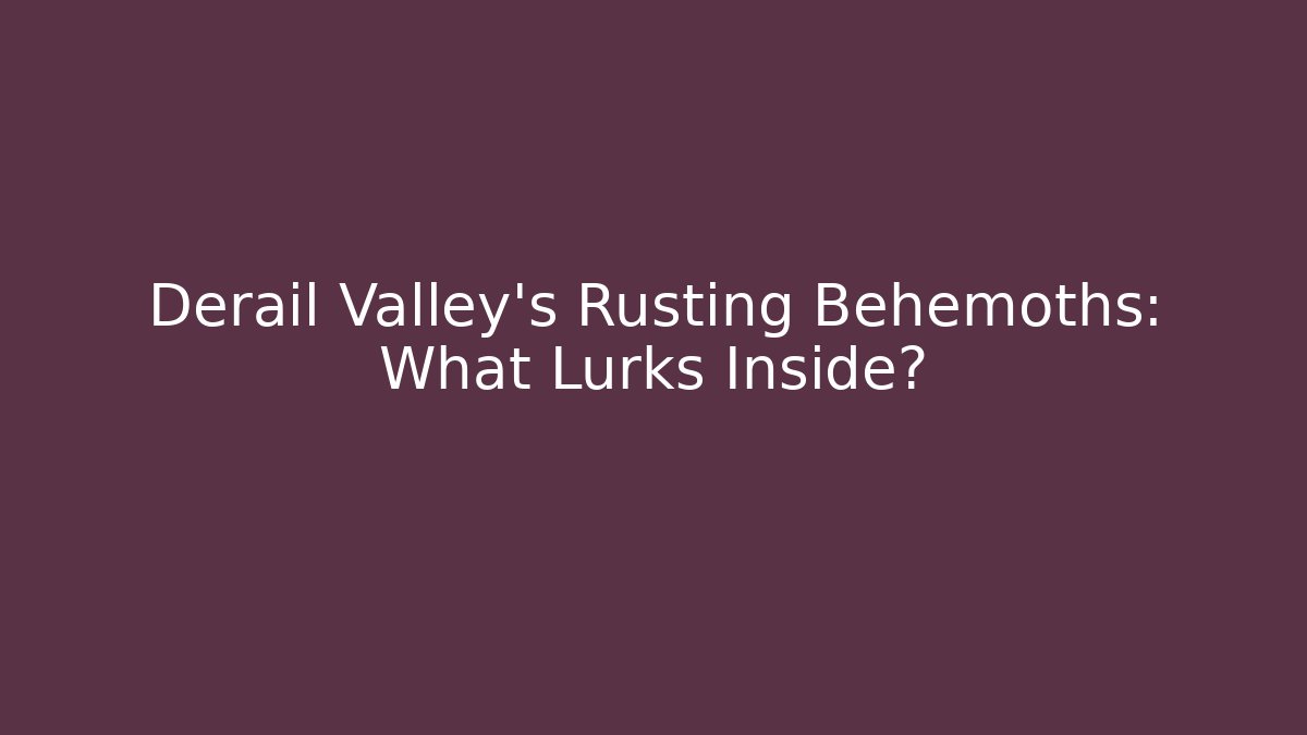 Derail Valley's Rusting Behemoths: What Lurks Inside?