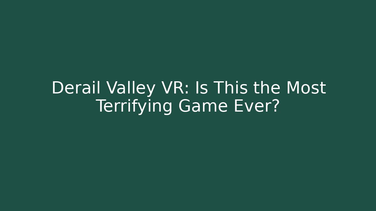 Derail Valley VR: Is This the Most Terrifying Game Ever?