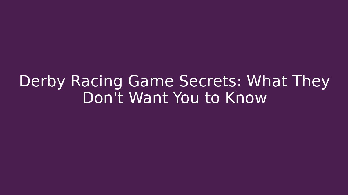 Derby Racing Game Secrets: What They Don't Want You to Know