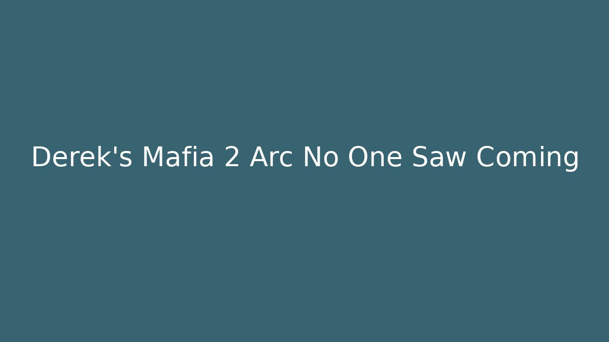 Derek's Mafia 2 Arc No One Saw Coming