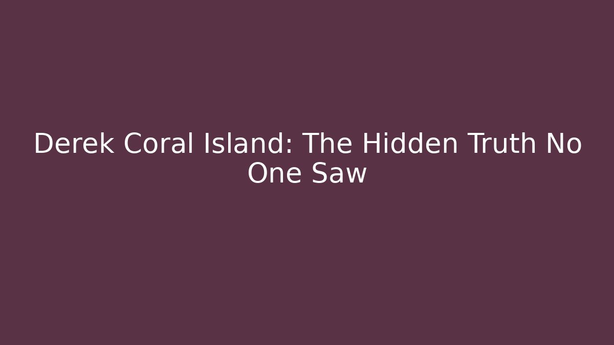 Derek Coral Island: The Hidden Truth No One Saw