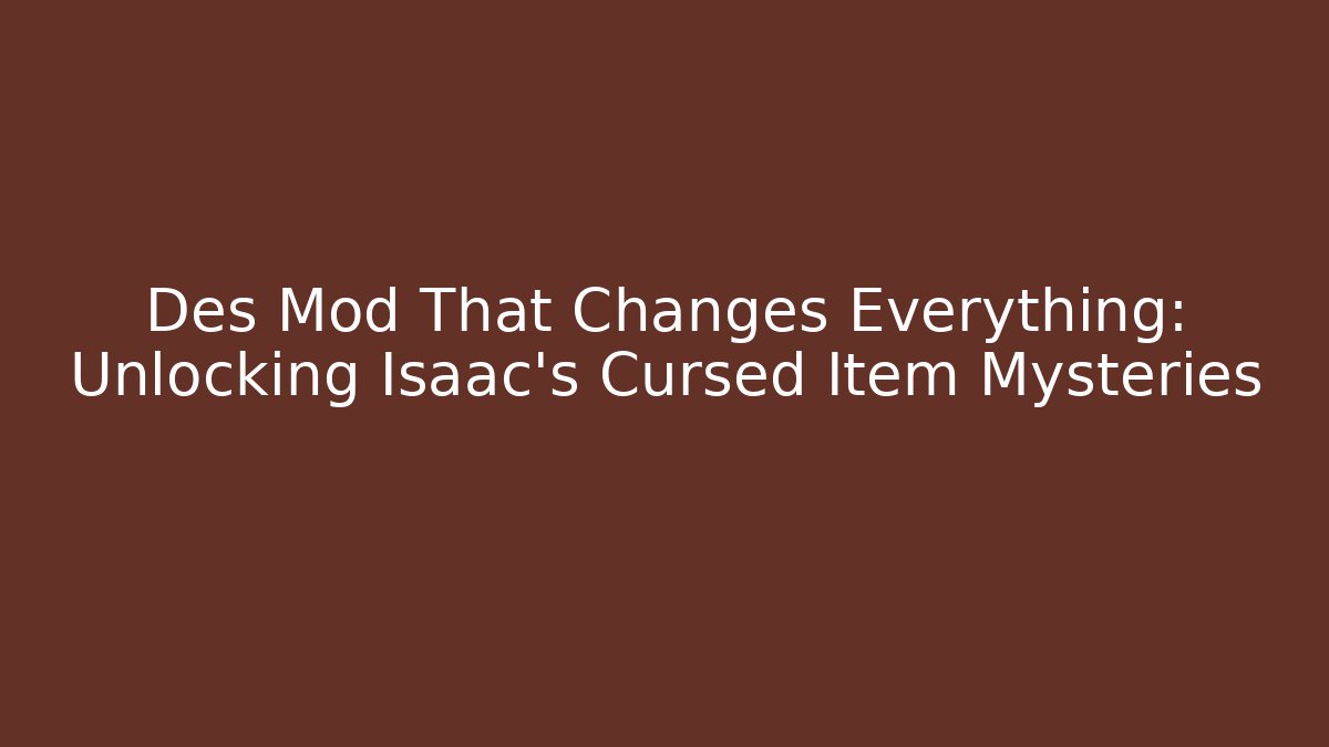 Des Mod That Changes Everything: Unlocking Isaac's Cursed Item Mysteries